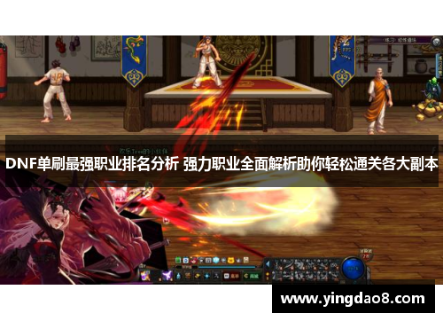DNF单刷最强职业排名分析 强力职业全面解析助你轻松通关各大副本