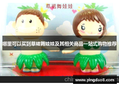哪里可以买到草裙舞娃娃及其相关商品一站式购物推荐